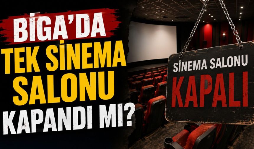 Biga'da tek sinema salonu kapandı mı?