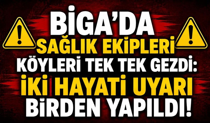 Biga’da sağlık ekipleri köyleri tek tek gezdi