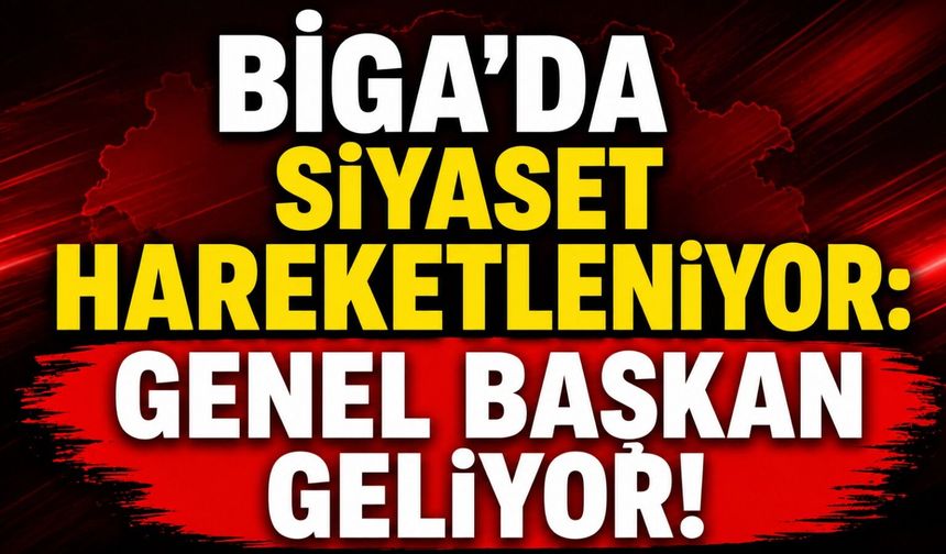 Biga'da siyaset hareketleniyor: Genel başkan geliyor!