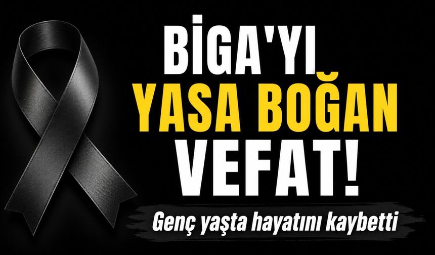 Biga'yı yasa boğan vefat! Genç yaşta hayatını kaybetti