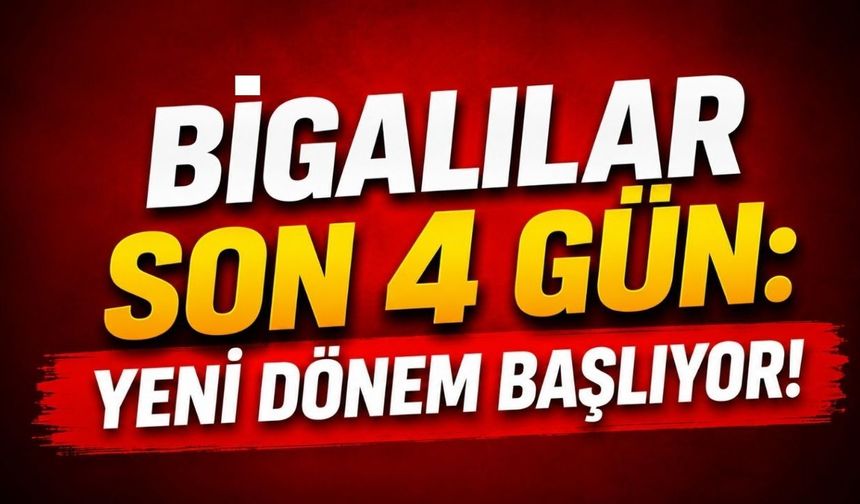 Bigalılar son 4 gün: Yeni dönem başlıyor!