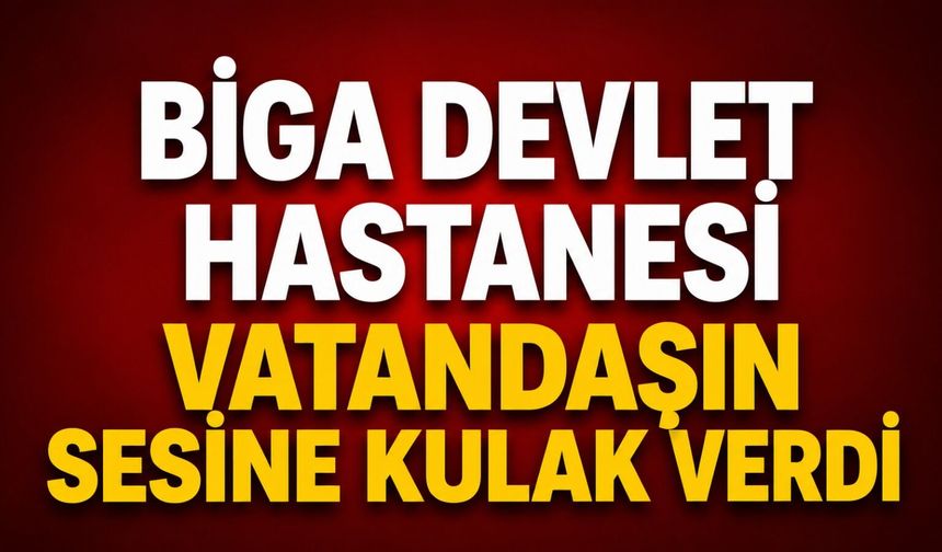Biga Devlet Hastanesi vatandaşın sesine kulak verdi