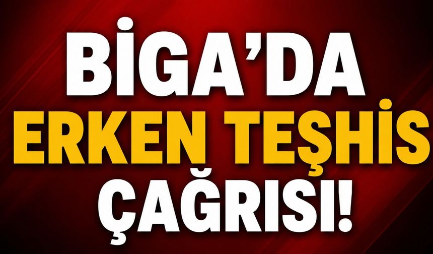 Biga’da erken teşhis çağrısı!