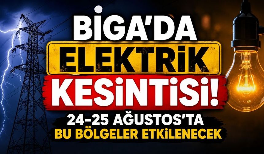 Biga’da Elektrik Kesintisi! 24-25 Ağustos’ta Bu Bölgeler Etkilenecek
