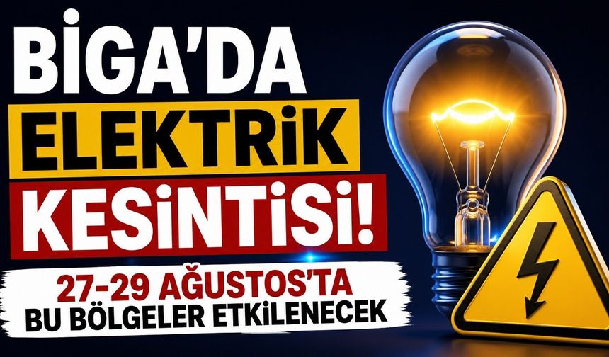 Biga’da Elektrik Kesintisi! 27-29 Ağustos’ta Bu Bölgeler Etkilenecek