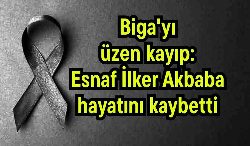Biga'yı üzen kayıp: Esnaf İlker Akbaba hayatını kaybetti