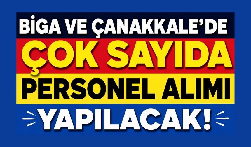Biga ve Çanakkale’de Çok Sayıda Personel Alımı Yapılacak