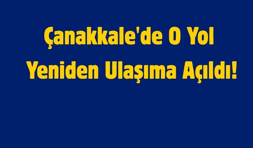 Çanakkale'de O Yol Yeniden Ulaşıma Açıldı!