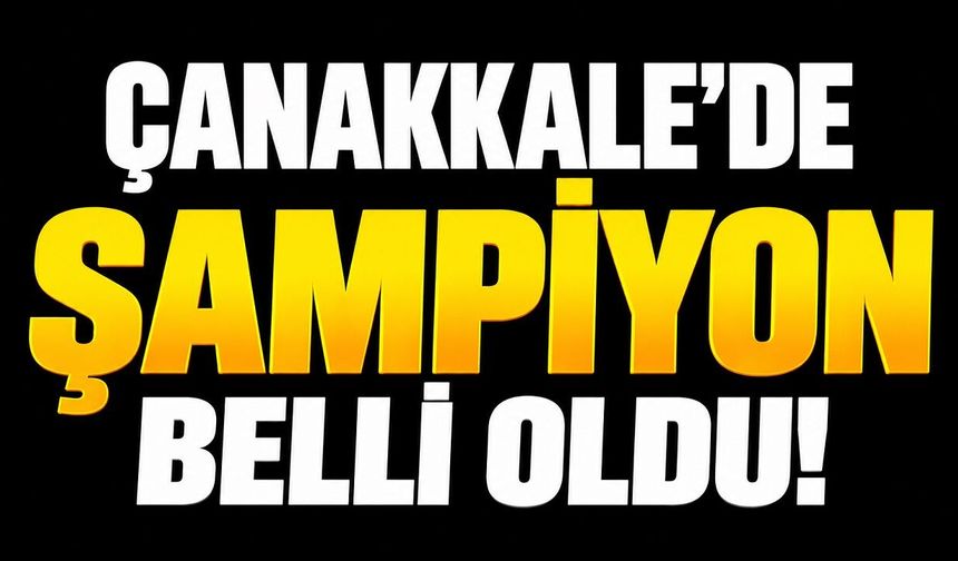 Çanakkale’de Şampiyon Belli Oldu!
