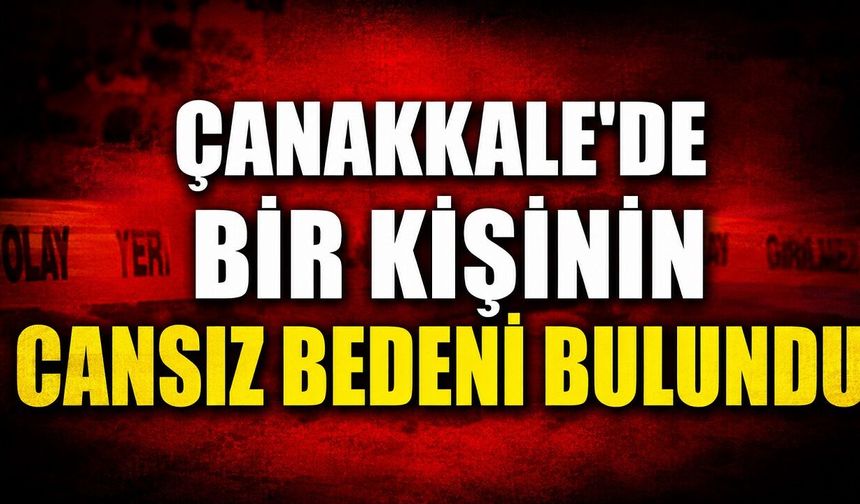 Çanakkale’de Bir Kişinin Cansız Bedeni Bulundu