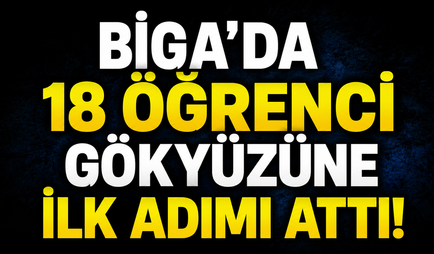 Biga’da 18 öğrenci gökyüzüne ilk adımı attı!