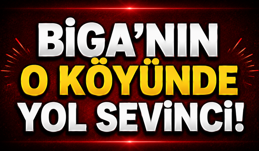 Biga’nın o köyünde yol sevinci!