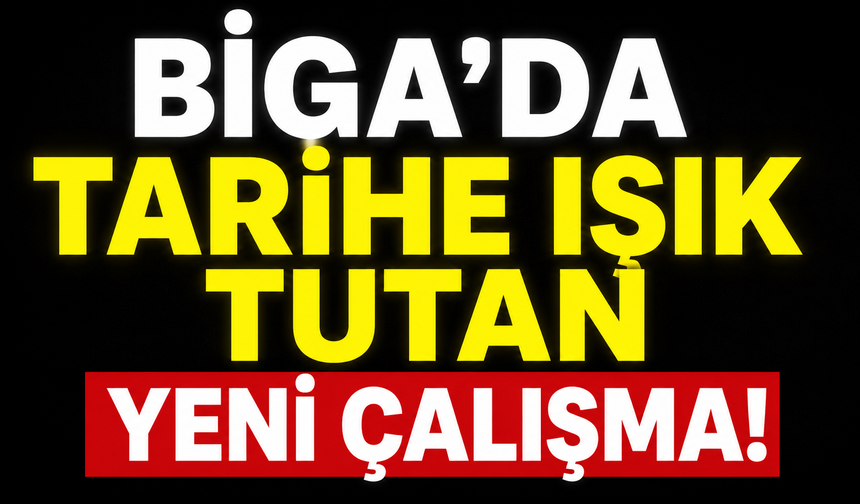 Biga’da tarihe ışık tutan yeni çalışma!