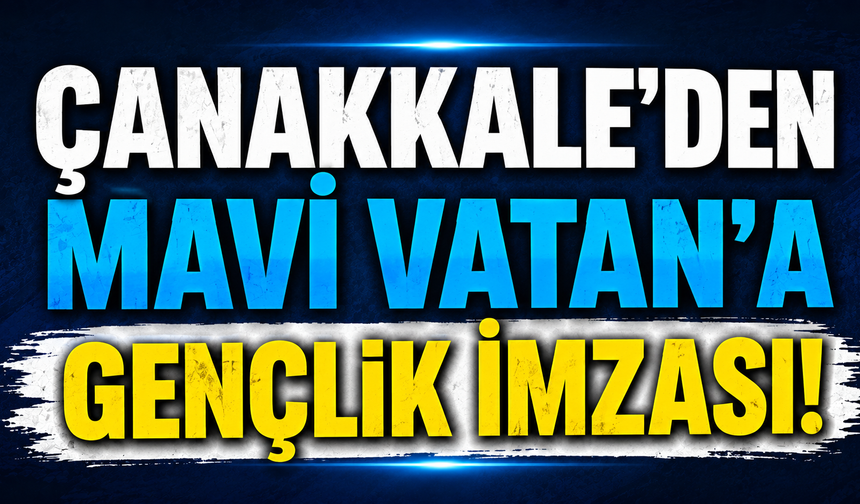 Çanakkale’den Mavi Vatan’a Gençlik İmzası!