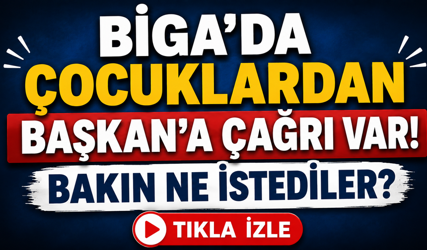 Biga’da çocuklardan Başkan’a çağrı var!