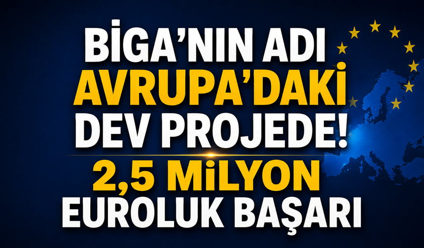Biga’nın adı Avrupa’daki dev projede! 2,5 milyon euroluk başarı