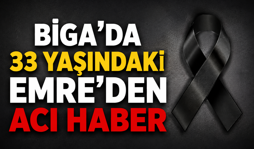 Biga’da 33 yaşındaki Emre’den acı haber