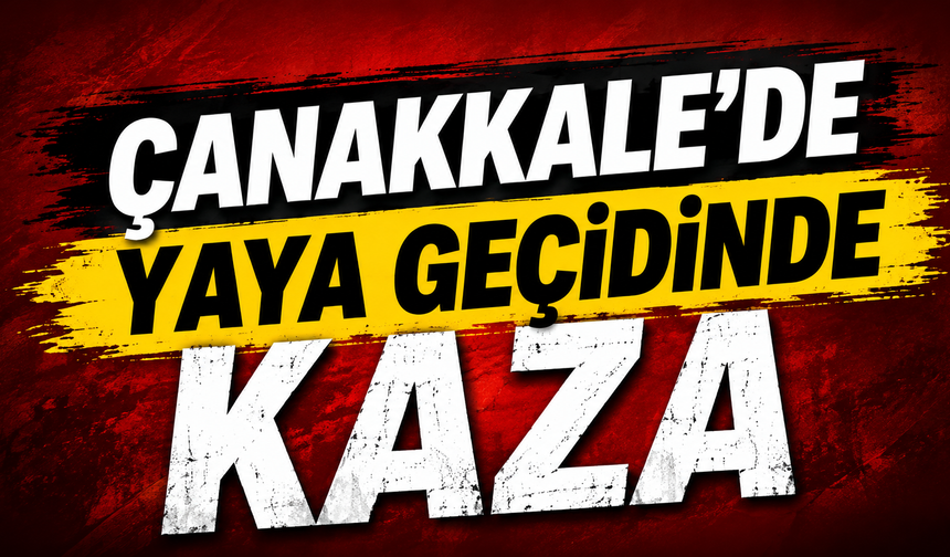 Çanakkale’de yaya geçidinde kaza