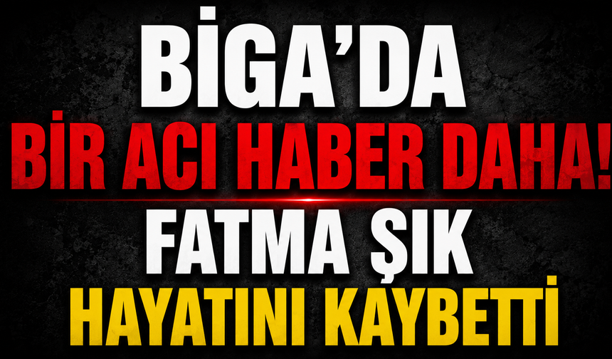 Biga'da bir acı haber daha