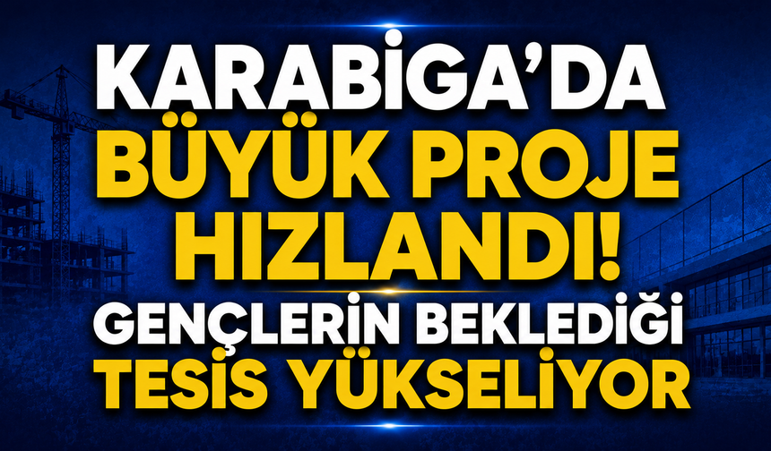 Karabiga’da büyük proje hızlandı! Gençlerin beklediği tesis yükseliyor