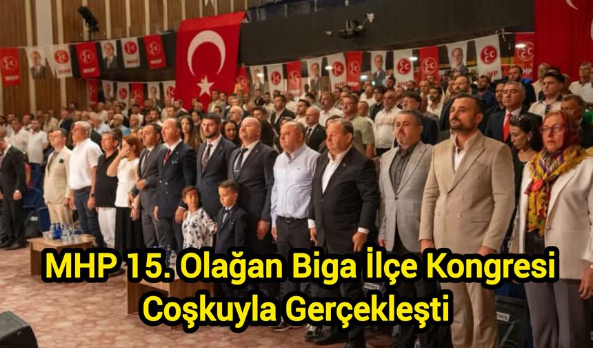 MHP 15. Olağan Biga İlçe Kongresi Coşkuyla Gerçekleşti