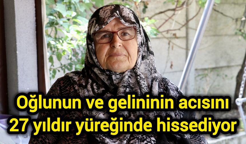 Oğlunun ve gelininin acısını 27 yıldır yüreğinde hissediyor