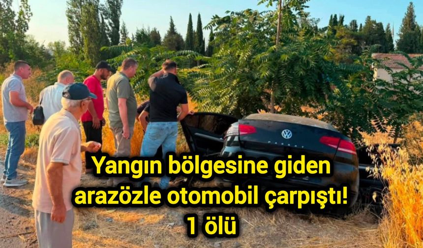 Yangın bölgesine giden arazözle otomobil çarpıştı! 1 ölü