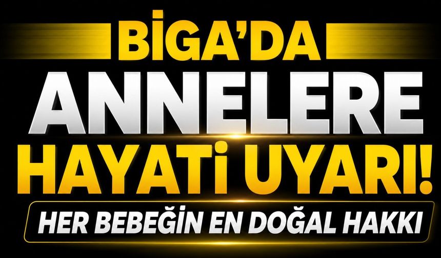 Biga'da annelere hayati uyarı! Her bebeğin en doğal hakkı