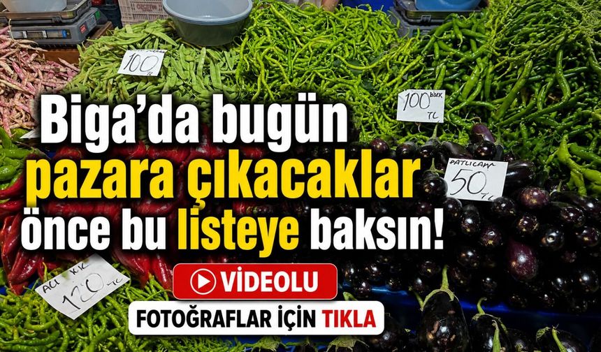 Biga'da bugün pazara çıkacaklar önce bu listeye baksın!