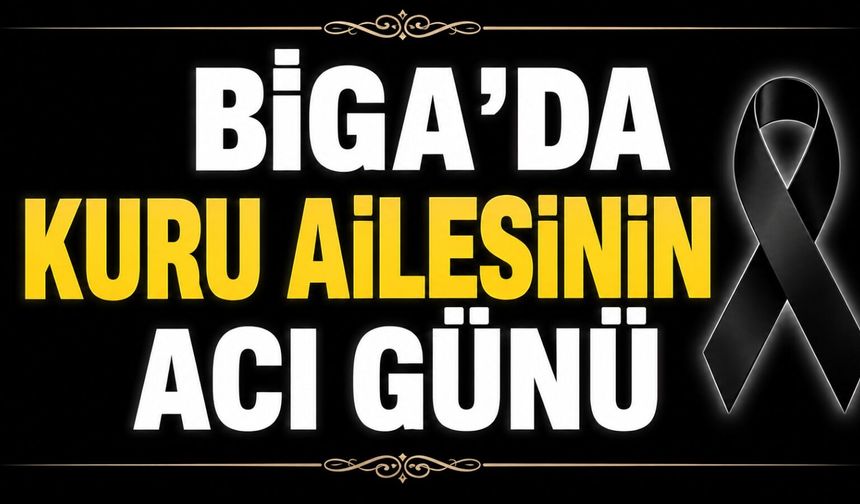Biga'da Kuru Ailesinin Acı Günü