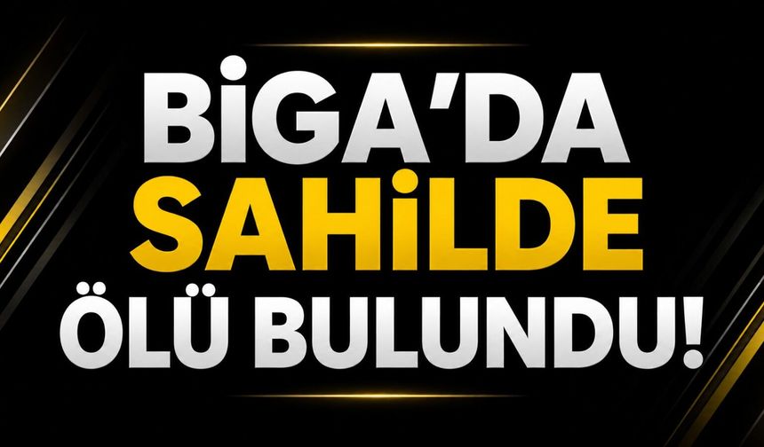 Biga’da sahilde ölü bulundu!