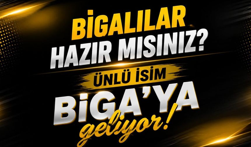 Bigalılar hazır mısınız? Ünlü isim Biga’ya geliyor!
