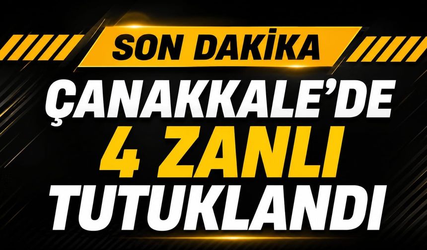 Çanakkale'de 4 zanlı tutuklandı