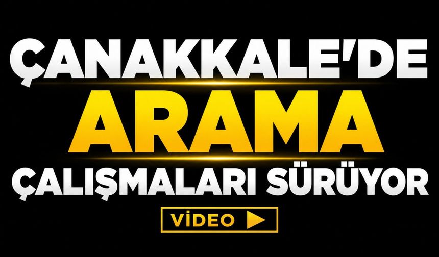 Çanakkale'de arama çalışmaları sürüyor