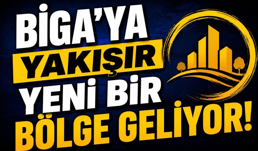 Biga’ya yakışır yeni bir bölge geliyor