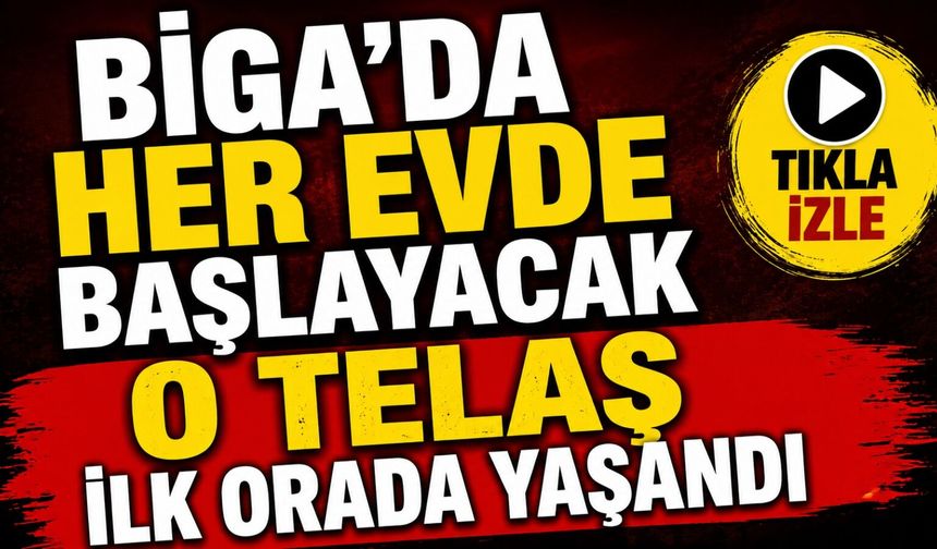 Biga'da her evde başlayacak o telaş ilk orada yaşandı