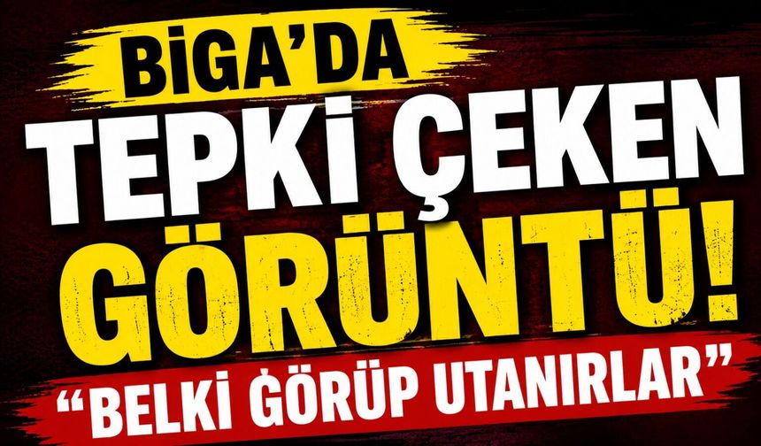 Biga'da tepki çeken görüntü! "Belki görüp utanırlar"