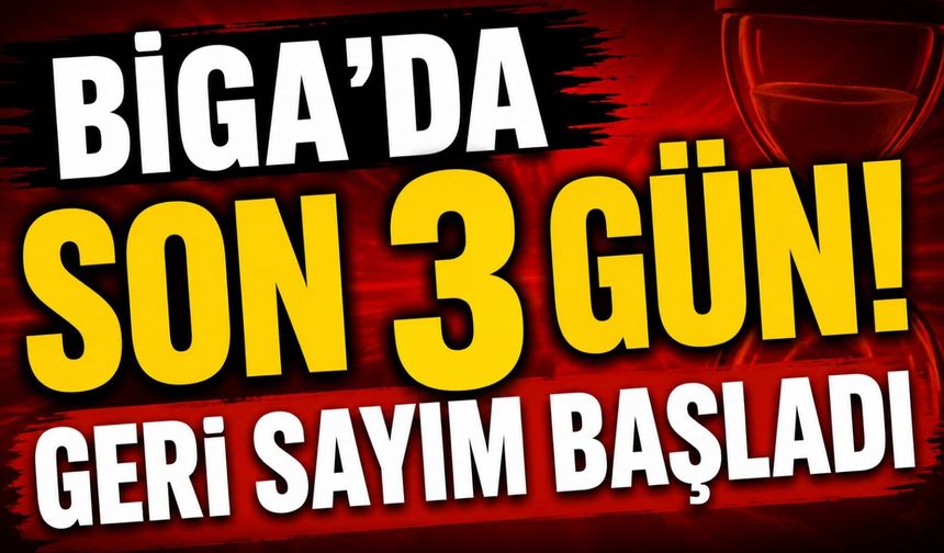 Biga’da son 3 gün! Geri sayım başladı
