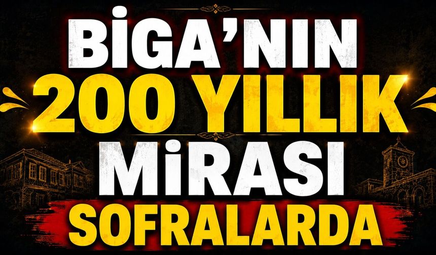 Biga'nın 200 yıllık mirası sofralarda