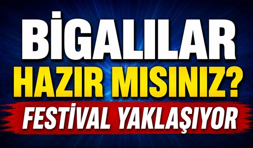 Bigalılar hazır mısınız? Festival yaklaşıyor