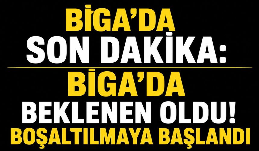 Biga’da beklenen oldu! Boşaltılmaya başlandı