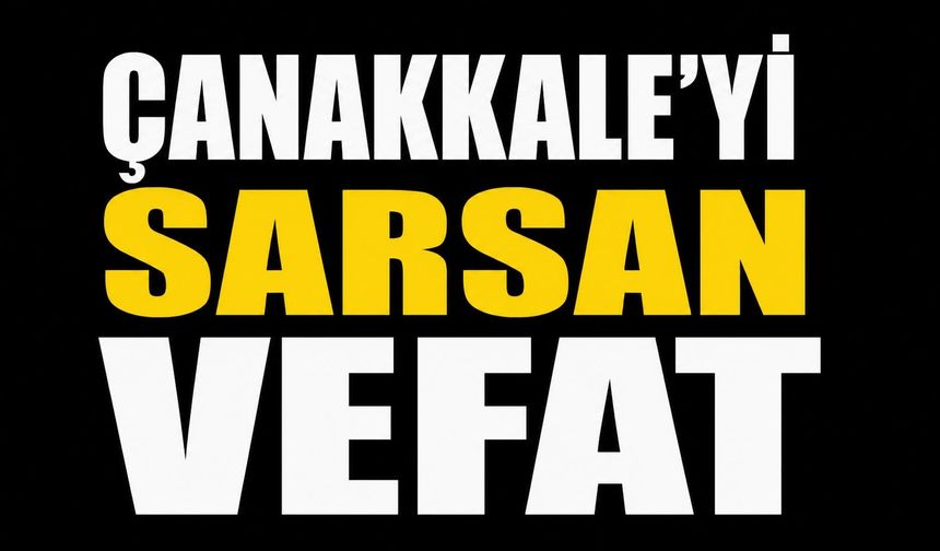 Çanakkale’yi Sarsan Vefat
