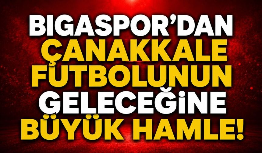 Bigaspor’dan Çanakkale futbolunun geleceğine büyük hamle!