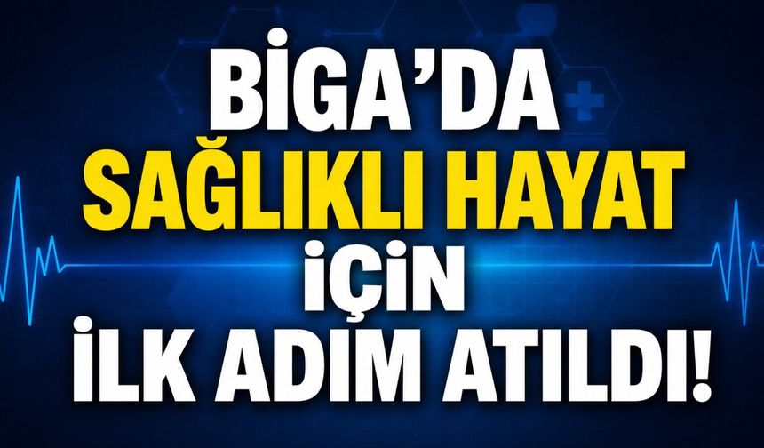 Biga’da sağlıklı hayat için ilk adım atıldı!
