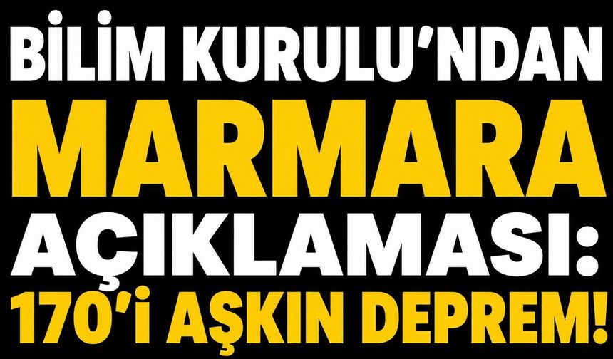 Bilim Kurulu’ndan Marmara açıklaması: 170'i aşkın deprem!