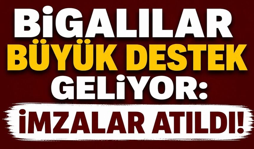 Bigalılar büyük destek geliyor: İmzalar atıldı!