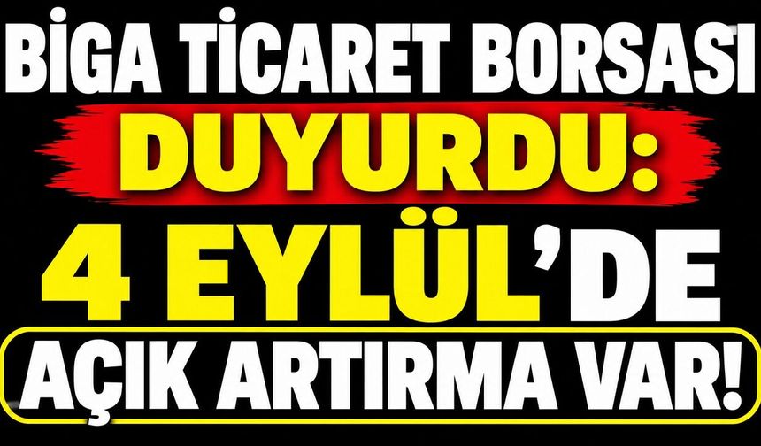 Biga Ticaret Borsası duyurdu: 4 Eylül’de açık artırma var!