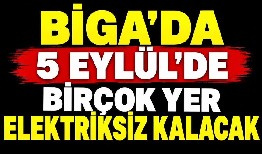Biga’da 5 Eylül’de Birçok Yer Elektriksiz Kalacak