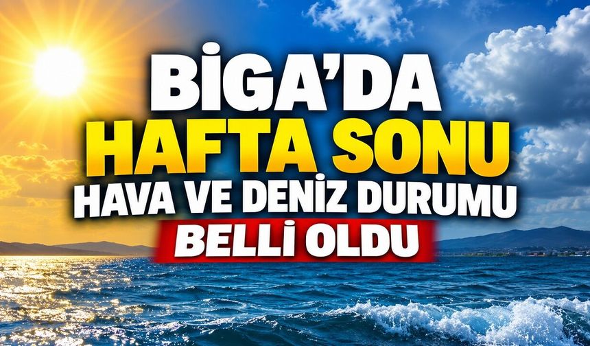 Biga’da Hafta Sonu Hava ve Deniz Durumu Belli Oldu