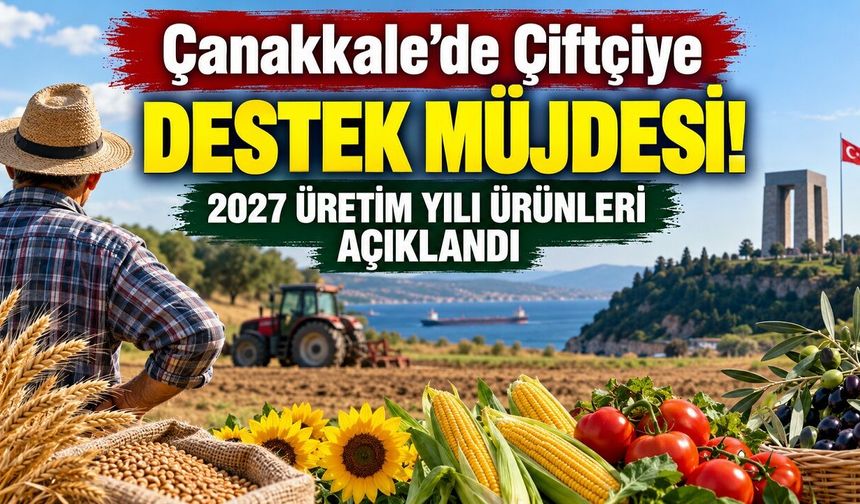 Çanakkale’de Çiftçiye Destek Müjdesi! 2027 Üretim Yılı Ürünleri Açıklandı